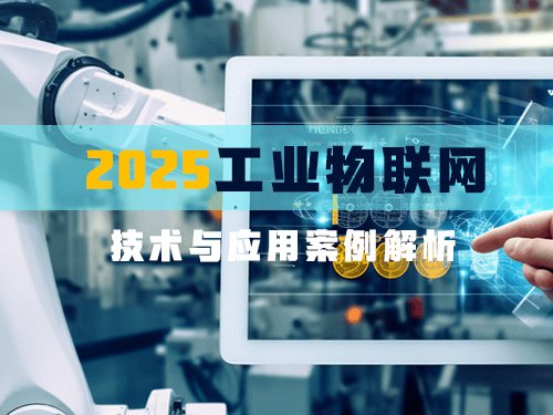 2025年工业物联网（IIoT）技术与应用案例解析