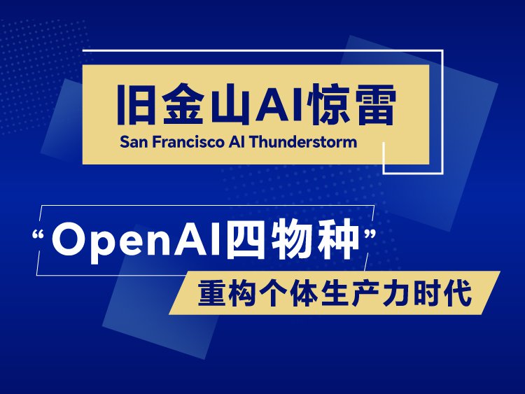 旧金山AI惊雷：OpenAI四物种重构个体生产力时代
